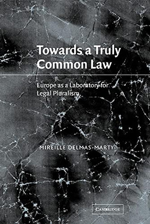 Towards a Truly Common Law: Europe as a Laboratory for Legal Pluralism by Mireille Delmas-Marty 9780521036160