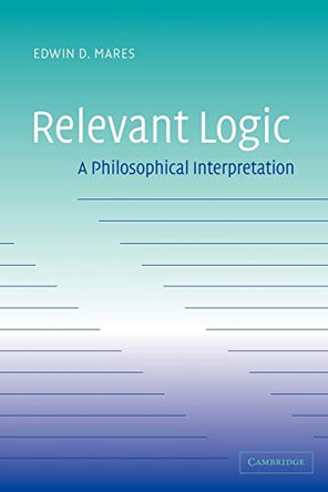 Relevant Logic: A Philosophical Interpretation by Edwin D. Mares 9780521039253