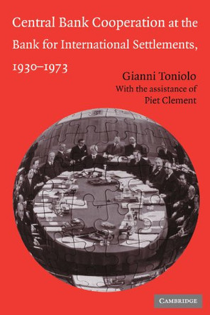 Central Bank Cooperation at the Bank for International Settlements, 1930-1973 by Gianni Toniolo 9780521043700