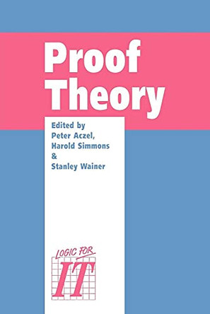 Proof Theory: A selection of papers from the Leeds Proof Theory Programme 1990 by Peter Aczel 9780521054164
