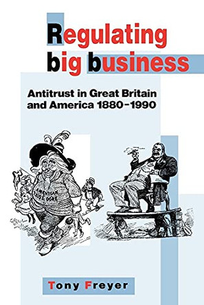 Regulating Big Business: Antitrust in Great Britain and America, 1880-1990 by Tony Freyer 9780521059749