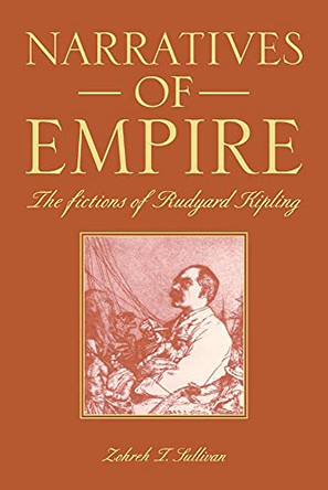 Narratives of Empire: The Fictions of Rudyard Kipling by Zohreh T. Sullivan 9780521063135
