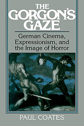 The Gorgon's Gaze: German Cinema, Expressionism, and the Image of Horror by Paul Coates 9780521063364