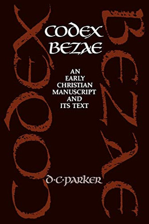 Codex Bezae: An Early Christian Manuscript and its Text by David C. Parker 9780521072366