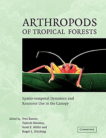 Arthropods of Tropical Forests: Spatio-Temporal Dynamics and Resource Use in the Canopy by Yves Basset 9780521087841