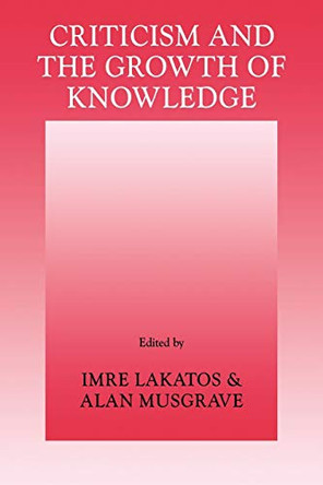 Criticism and the Growth of Knowledge: Volume 4 by Imre Lakatos 9780521096232