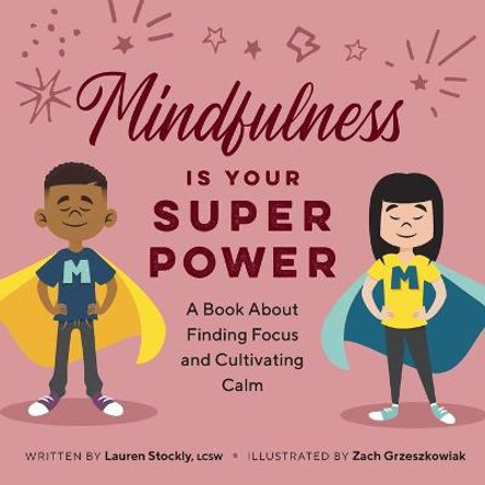 Mindfulness Is Your Superpower: A Book about Finding Focus and Cultivating Calm by Lauren Stockly