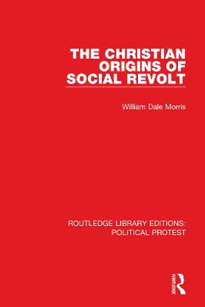 The Christian Origins of Social Revolt by William Dale Morris