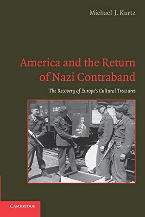 America and the Return of Nazi Contraband: The Recovery of Europe's Cultural Treasures by Michael J. Kurtz 9780521133401