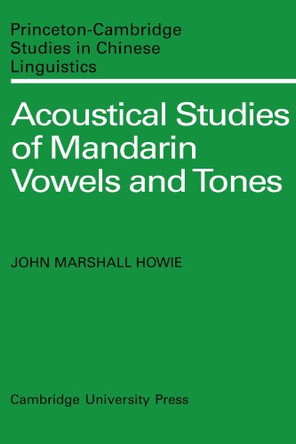 Acoustical Studies of Mandarin Vowels and Tones by John Marshall Howie 9780521134255