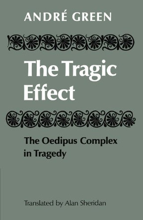 The Tragic Effect: The Oedipus Complex in Tragedy by Andre Green 9780521144605