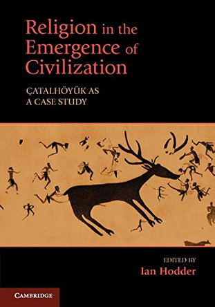 Religion in the Emergence of Civilization: Catalhoeyuk as a Case Study by Ian Hodder 9780521150194