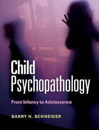 Child Psychopathology: From Infancy to Adolescence by Barry H. Schneider 9780521152112