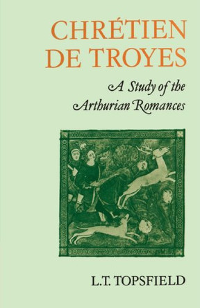 Chretien de Troyes: A Study of the Arthurian Romances by L.T. Topsfield 9780521155298