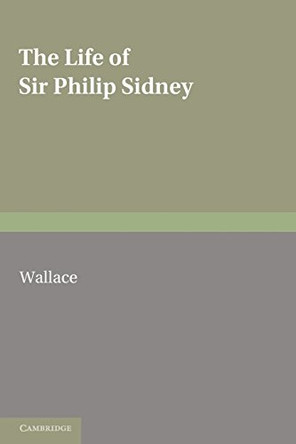 The Life of Sir Philip Sidney by Malcolm William Wallace 9780521166225