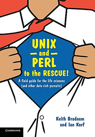 UNIX and Perl to the Rescue!: A Field Guide for the Life Sciences (and Other Data-rich Pursuits) by Keith Bradnam 9780521169820