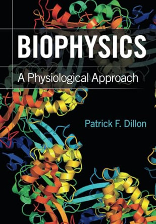 Biophysics: A Physiological Approach by Patrick F. Dillon 9780521172165