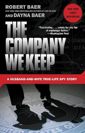 The Company We Keep by Robert Baer