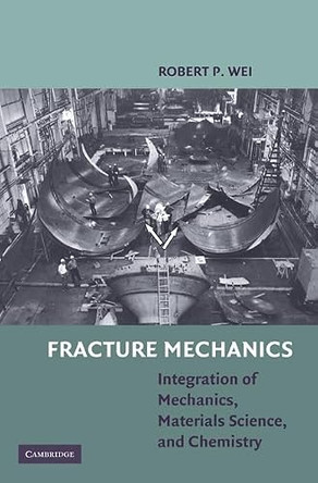 Fracture Mechanics: Integration of Mechanics, Materials Science and Chemistry by Robert P. Wei 9780521194891