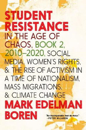 Student Resistance in the Age of Chaos Book 2, 2010-Now: Social Media, Womens Rights, and the Rise of Activism in a Time of Nationalism, Mass Migrations, and Climate Change by Mark Edelman Boren