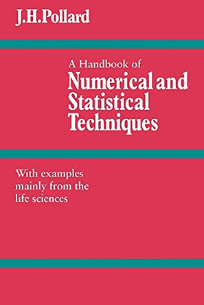 A Handbook of Numerical and Statistical Techniques: With Examples Mainly from the Life Sciences by J. H. Pollard 9780521297509
