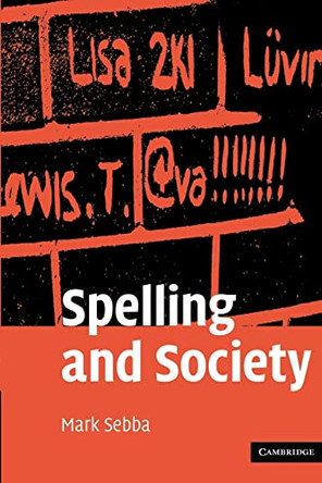 Spelling and Society: The Culture and Politics of Orthography around the World by Mark Sebba 9780521300759