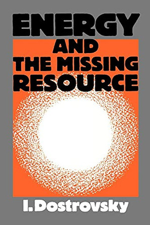 Energy and the Missing Resource: A View from the Laboratory by I. Dostrovsky 9780521319652