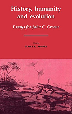 History, Humanity and Evolution: Essays for John C. Greene by James Richard Moore 9780521335119