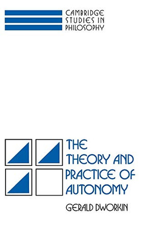 The Theory and Practice of Autonomy by Gerald Dworkin 9780521357678