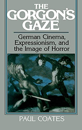 The Gorgon's Gaze: German Cinema, Expressionism, and the Image of Horror by Paul Coates 9780521384094