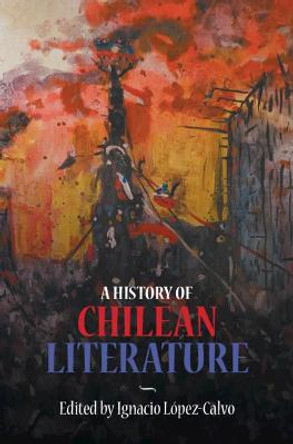 A History of Chilean Literature by Ignacio Lopez-Calvo