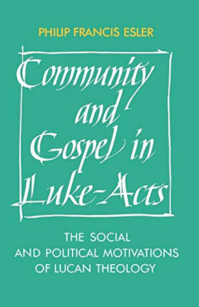 Community and Gospel in Luke-Acts: The Social and Political Motivations of Lucan Theology by Philip Francis Esler 9780521388733