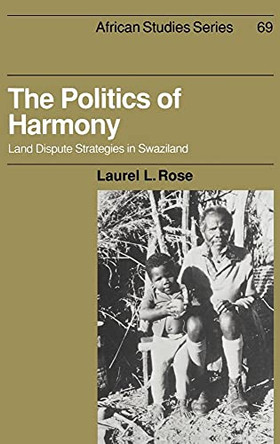 The Politics of Harmony: Land Dispute Strategies in Swaziland by Laurel L. Rose 9780521392969