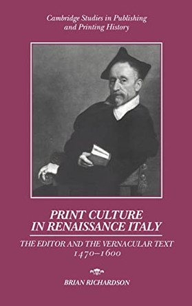 Print Culture in Renaissance Italy: The Editor and the Vernacular Text, 1470-1600 by Brian Richardson 9780521420327