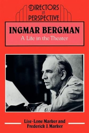 Ingmar Bergman: A Life in the Theater by Lise-Lone Marker 9780521421218
