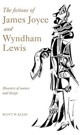The Fictions of James Joyce and Wyndham Lewis: Monsters of Nature and Design by Scott W. Klein 9780521434522