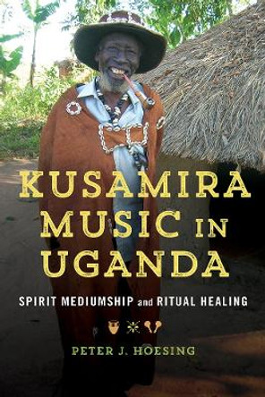 Kusamira Music in Uganda: Spirit Mediumship and Ritual Healing by Peter J. Hoesing