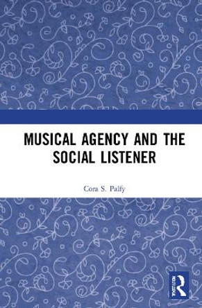 Musical Agency and the Social Listener by Cora S. Palfy Musical Agency and the Social Listener by Cora S. Palfy