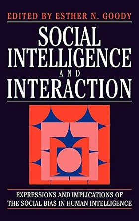 Social Intelligence and Interaction: Expressions and implications of the social bias in human intelligence by Esther N. Goody 9780521453295