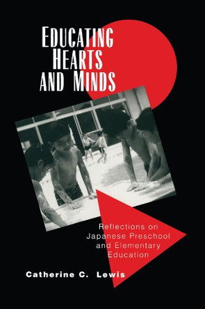 Educating Hearts and Minds: Reflections on Japanese Preschool and Elementary Education by Catherine C. Lewis 9780521458320
