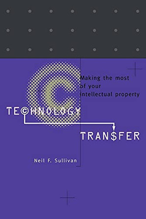 Technology Transfer: Making the Most of Your Intellectual Property by Neil F. Sullivan 9780521466165