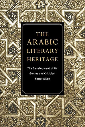 The Arabic Literary Heritage: The Development of its Genres and Criticism by Roger Allen 9780521485258