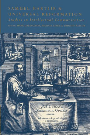 Samuel Hartlib and Universal Reformation: Studies in Intellectual Communication by Mark Greengrass 9780521520119