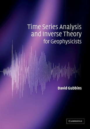 Time Series Analysis and Inverse Theory for Geophysicists by David Gubbins 9780521525695