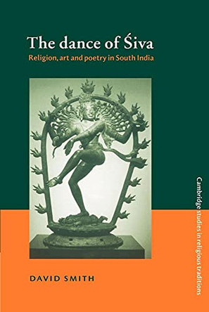 The Dance of Siva: Religion, Art and Poetry in South India by David Smith 9780521528658