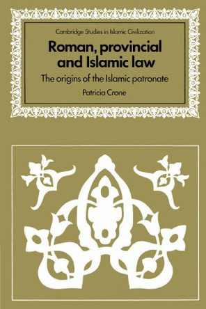 Roman, Provincial and Islamic Law: The Origins of the Islamic Patronate by Patricia Crone 9780521529495