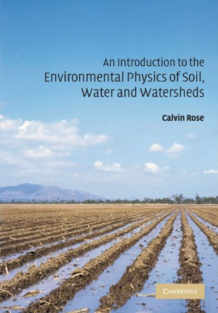 An Introduction to the Environmental Physics of Soil, Water and Watersheds by Calvin Wyatt Rose 9780521536790