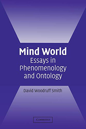 Mind World: Essays in Phenomenology and Ontology by David Woodruff Smith 9780521539739