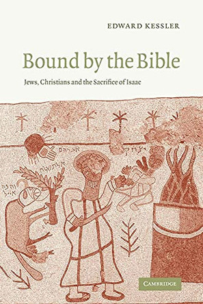 Bound by the Bible: Jews, Christians and the Sacrifice of Isaac by Ed Kessler 9780521543132
