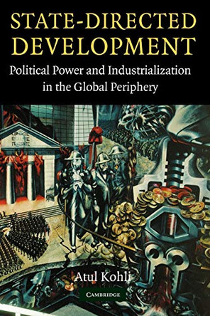 State-Directed Development: Political Power and Industrialization in the Global Periphery by Atul Kohli 9780521545259